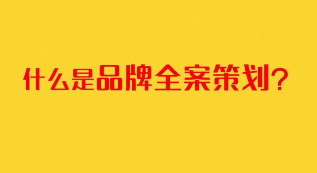 深圳品牌策劃公司：什么是品牌全案策劃？