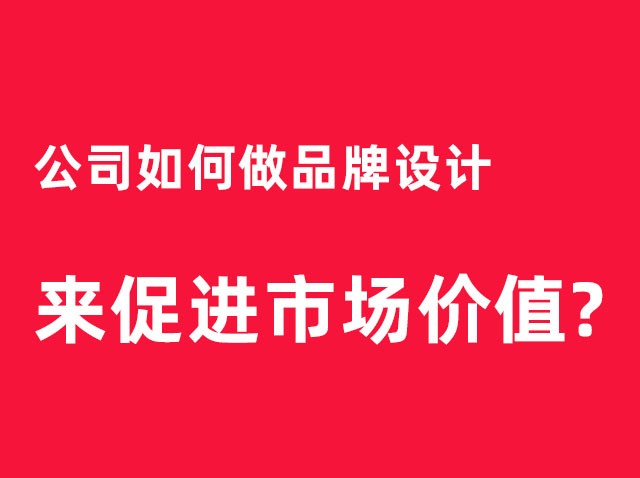 深圳公司如何做品牌設(shè)計(jì)來促進(jìn)市場價(jià)值？